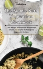 The Simple Keto Vegetarian Cookbook : Lose Weight and Improve Health with Simple and Easy To Do Ketogenic Vegetarian Recipes - Book