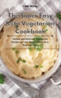 The Super Easy Keto Vegetarian Cookbook : Simple and Delicious Vegetarian Recipes to Lose Weight Easily on a Keto Diet Plan - Book