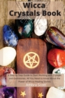 Wicca Crystals Book : A Step by Step Guide to Working with Crystals and Gemstones: All You Need to About the Power of Wicca Healing Stones - Book