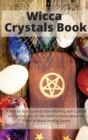Wicca Crystals Book : A Step by Step Guide to Working with Crystals and Gemstones: All You Need to About the Power of Wicca Healing Stones - Book