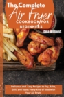The Complete Air Fryer Cookbook for Beginners : Delicious and Easy Recipes to Fry, Bake, Grill, and Roast every kind of food with Your Air Fryer - Book