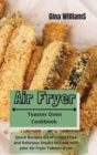Air Fryer Toaster Oven Cookbook : Quick Recipes From Crispy Fries and Delicious Steaks to Cook with your Air Fryer Toaster Oven - Book