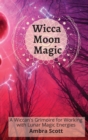 Wicca Moon Magic : A Wiccan's Grimoire for Working with Lunar Magic Energies - Book