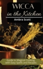 Wicca in The Kitchen : Cookbook with Easy Recipes and Spells for Magic Meals - Book