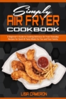 Simply Air Fryer Cookbook : A Beginner's Guide To Cooking Delicious Air Fryer Everyday Recipes for Quick & Tasty Meals For You And Your Family - Book