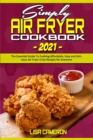 Simply Air Fryer Cookbook 2021 : The Essential Guide To Cooking Affordable, Easy and Delicious Air Fryer Crisp Recipes for Everyone - Book