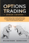 Options Trading Crash Course : The Beginner's Guide to Make Money with Options Trading: Best Strategies for Make a Living from Passive Income and Quick Start to Your Financial Freedom - Book