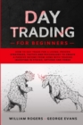 Day Trading for Beginners : How to Day Trade for a Living: Proven Strategies, Tactics and Psychology to Create a Passive Income from Home with Trading Investing in Stocks, Options and Forex - Book