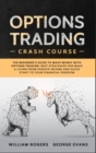 Options Trading Crash Course : The Beginner's Guide to Make Money with Options Trading: Best Strategies for Make a Living from Passive Income and Quick Start to Your Financial Freedom - Book