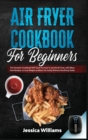 Air fryer cookbook for beginners : This fantastic cookbook will teach you how to use the air fryer, with many new recipes, to lose weight and burn fat, easily without sacrificing taste! - Book