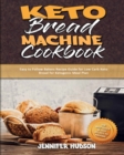 Keto Bread Machine Cookbook : Easy to Follow Bakers Recipe Guide for Low Carb Keto Bread for Ketogenic Meal Plan - Book