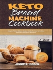 Keto Bread Machine Cookbook : Easy to Follow Bakers Recipe Guide for Low Carb Keto Bread for Ketogenic Meal Plan - Book