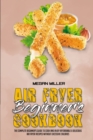 Air Fryer Beginner's Cookbook : The Complete Beginner's Guide to Cook and Enjoy Affordable & Delicious Air Fryer Recipes Without Excessive Calories - Book