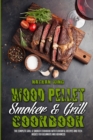 Wood Pellet Smoker and Grill Cookbook : The Complete Grill & Smoker Cookbook with Flavorful Recipes and Techniques for Beginners and Advanced - Book