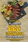 The Complete BBQ Cookbook For Beginners : The Complete Guide With The Best Techniques, Strategies, And Tips You Need To Master Your Grill - Book