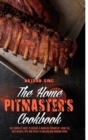 The Home Pitmaster's Cookbook : The Complete Guide To Become A Barbecue Pitmaster. Learn The Best Recipes, Tips, And Tricks To Grilling And Smoking Foods - Book