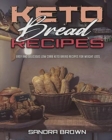 Keto Bread Recipes : Easy and Delicious Low Carb Keto Bread Recipes for Weight Loss - Book