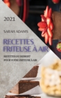 Recettes Friteuse A Air 2021 (French Edition of Air Fryer Recipes 2021) : Recettes Du Dessert Pour Votre Friteuse A Air - Book