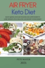 Air Fryer Keto Diet 2021 : Many Quick and Easy Snacks and Appetizers to Lose Weight, Stay Healthy and Boost Your Energy - Book