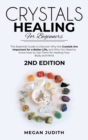 Crystal Healing for Beginners : The essential guide to Discover why the Crystals Are important for a Better Life, and Why you Need to Know How to Use Them for Healing Your Body and Mind. 2ND EDITION. - Book