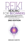 Reiki Healing for Beginners : The Ultimate Guide Understanding the Ancient Art of Japanese Reiki. Discover How to use Your Energy to live a Happy Life Without any Problems and Stress. 2ND EDITION. - Book