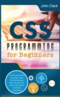 CSS Programming for Beginners : How to Learn CSS in Less Than 7 Days. The Revolutionary Step-by- Step Crash Course From Novice to Advance Programmer - Book