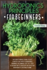 Hydroponics Principles For Beginners : The Basic Novice Guide to Get Started Fast with Hydroponic Growing Following Step-by- Step Illustration to Develop an Effective Aquaponics System at Home. - Book