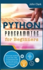 Python Programming for Beginners : How to Learn Python in Less Than 7 Days. The Revolutionary Step-by-Step Crash Course From Novice to Advance Programmer - Book