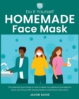 Do It Yourself Homemade Face Mask : The Essential Quick Guide on How to Make Your Medical Face Mask for Home and Travel. With Sewing Patterns and Picture Instructions - Book
