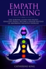 Empath Healing : The Survival Guide for Highly Sensitive People. Become a Healer Instead of Absorbing Negative Energies - Book