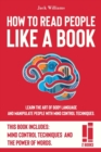 How To Read People Like a Book : Learn The Art of Body Language and Manipulate People with Mind Control Techniques. - Book