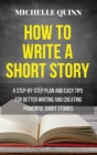 How to Write a Short Story : A Step-By-Step Plan and Easy Tips for Better Writing and Creating Powerful Short Stories - Book