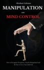 Manipulation and Mind Control : How to Recognize Deceptions, Stop Be Manipulated and Be Free to Live a Successful Life - Book