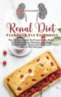 Renal Diet Cookbook For Beginners : The Perfect Guide To Prevent Any Risks And Stop Kidney Disease, Avoiding Dialysis With Quick And Delicious Renal Diet Recipes - Book
