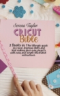 Cricut Bible : 2 Books in 1: The Ultimate Guide on Cricut. Improva Skills and Start Making Your Own Projects with Easy and Simple Illustrated Instructions - Book