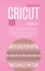 Cricut 101 : 2 Books in 1: The Ultimate Step By Step Guide On How To Use Your Cricut Machine, Cricut Projects And Ideas. How To Make Stickers And Write And Cut Paper, And Learn How To Make Money With - Book