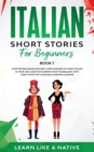 Italian Short Stories for Beginners Book 1 : Over 100 Dialogues and Daily Used Phrases to Learn Italian in Your Car. Have Fun & Grow Your Vocabulary, with Crazy Effective Language Learning Lessons - Book