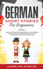 German Short Stories for Beginners Book 1 : Over 100 Dialogues and Daily Used Phrases to Learn German in Your Car. Have Fun & Grow Your Vocabulary, with Crazy Effective Language Learning Lessons - Book