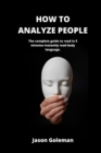 How To Analyze People : The complete guide to read in 5 minutes Instantly read body language. - Book