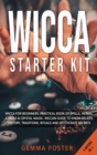 Wicca Starter Kit : 5 Books in 1: Wicca for Beginners, Practical Book of Spells, Herbal, Candle and Crystal Magic. Wiccan Guide to Know Beliefs, History, Traditions, Rituals and Witchcraft Secrets. - Book