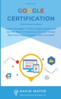 Google Certification : Learn strategies to pass google exams and get the best certifications for you career real and unique practice tests included - Book