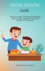Positive Parenting Guide : How to apply Positive Parenting day by day. Special Practical Guide for Parents! - Book