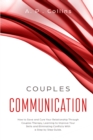 Couples Communication : How to Save and Cure Your Relationship Through Couples Therapy, Learning to Improve Your Skills and Eliminating Conflicts with a Step by Step Guide. - Book