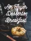 Air Fryer Dessert Breakfast Cookbook - Instant Vortex and All Air Fryers : Tasty Air Fryer Oven Breakfast and Desserts Recipes Easy To Cook - Book
