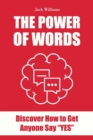 The Power of Words : Discover how to get anyone say YES! - Book