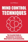 Mind Control Techniques : The Essential guide to Manipulation Techniques, Mind Control and Brainwashing. - Book