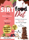 The Sirtfood Diet : A Guide to Activate your Skinny Gene, Burn Fat, Lose Weight, and Stay Healthywith 50+ Easy Mediterranean, and Vegetarian Recipes! + 28 daysMeal Plan. - March 2021 edition - - Book