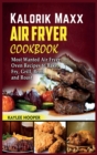Kalorik Maxx Air Fryer Cookbook : Most Wanted Air Fryer Oven Recipes to Bake, Fry, Grill, Broil and Roast - Book