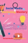 Social Media Marketing Mastery : Turn Your Business, Personal Brand or Agency Online Presence into a Cash Cow Using Facebook, Instagram and Youtube - Book