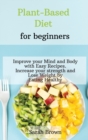 Plant-Based Diet for Beginners : Improve your Mind and Body with Easy Recipes. Increase your strength and lose weight by eating healthy - Book